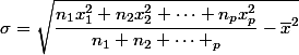  \sigma =\sqrt{\dfrac{n_1x_1^2+n_2x_2^2+\dots +n_px_p^2}{n_1+n_2+\dots+\n_p}-\overline{x}^2}